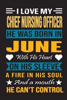 I Love My Chief Nursing Officer He Was Born In June With His Heart On His Sleeve A Fire In His Soul And A Mouth He Can’’t Control: Chief Nursing Office