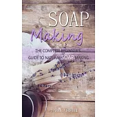 Soap Making: The Complete Beginner’’s Guide to Natural Soap Making