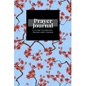My Prayer Journal: A Guide To Prayer, Praise and Thanks: Cherry Sakura Blossoms design, Prayer Journal Gift, 6x9, Soft Cover, Matte Finis