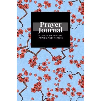 My Prayer Journal: A Guide To Prayer, Praise and Thanks: Cherry Sakura Blossoms design, Prayer Journal Gift, 6x9, Soft Cover, Matte Finis