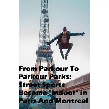 From Parkour To Parkour Parks: Street Sports Become ＂indoor＂ in Paris And Montreal