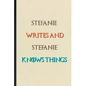 Stefanie Writes And Stefanie Knows Things: Novelty Blank Lined Personalized First Name Notebook/ Journal, Appreciation Gratitude Thank You Graduation