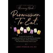 Permission To Eat: A practical guide to working yourself out of an eating disorder during college, while celebrating the awesomeness that