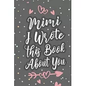 Mimi I Wrote This Book About You: Fill In The Blank Book For What You Love About Grandma Grandma’’s Birthday, Mother’’s Day Grandparent’’s Gift