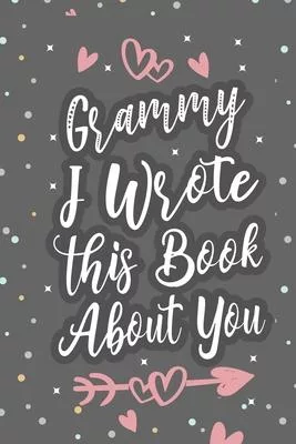 Grammy I Wrote This Book About You: Fill In The Blank Book For What You Love About Grandma Grandma’’s Birthday, Mother’’s Day Grandparent’’s Gift