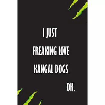 I Just Freaking Love Kangal Dogs Ok: A Journal to organize your life and working on your goals: Passeword tracker, Gratitude journal, To do list, Flig