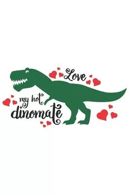 Love My Hot Dinomate Cute Dinosaur Valentine Gift Notebook: Share your love on Valentine’’s day with the people you love for Dinosaur Lovers