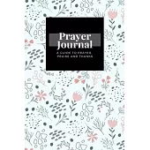 My Prayer Journal: A Guide To Prayer, Praise and Thanks: Floral Gentle Pastel design, Prayer Journal Gift, 6x9, Soft Cover, Matte Finish