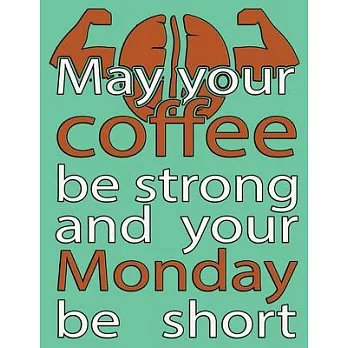 May Your Coffee Be Strong And Your Monday Be Short: Blank Lined Coffee Lovers Notebook Journal.Size: xl - 8.5 x 11 inches,110 pages, Cover: soft, matt