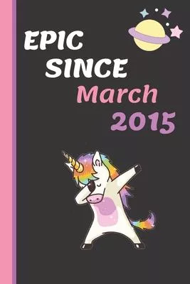 Epic Since March 2015: Unicorn Journal and Notebook for Girls ( girl, woman, girlfriend, best friends, other....) - Composition Size (6