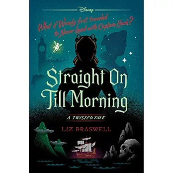 Straight On Till Morning : a twisted tale = What if Wendy first traveled to never land with captain Hook? /