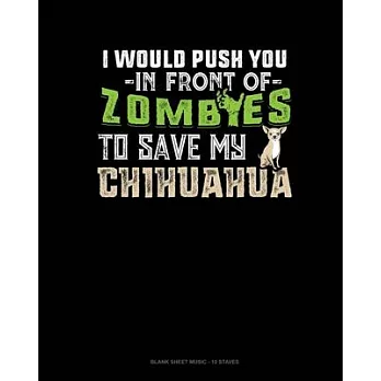 I Would Push You In Front Of Zombies To Save My Chihuahua: Blank Sheet Music - 10 Staves