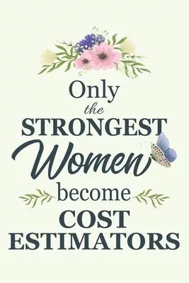 Only The Strongest Women Become Cost Estimators: Notebook - Diary - Composition - 6x9 - 120 Pages - Cream Paper - Blank Lined Journal Gifts For Cost E