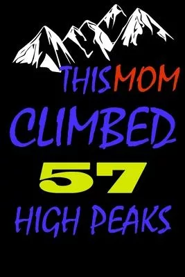This mom climbed 57 high peaks: A Journal to organize your life and working on your goals: Passeword tracker, Gratitude journal, To do list, Flights i