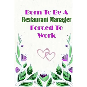 Born To Be A Restaurant Manager Forced To Work: Beautiful 6 x 9 Notebook featuring College Lined Pages with a faint flower design which you can color