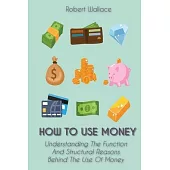 How to Use Money: Understanding The Function And Structural Reasons Behind The Use Of Money