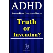 ADHD - Attention Deficit Hyperactivity Disorder. Truth or Invention?