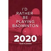 I’’d Rather Be Playing Badminton In 2020 - Year Planner: Daily Agenda