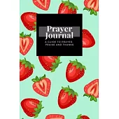 My Prayer Journal: A Guide To Prayer, Praise and Thanks: Cute Fruit Fraise Strawberry design, Prayer Journal Gift, 6x9, Soft Cover, Matte