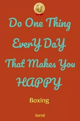 Do One Thing Every Day That Makes You Happy Boxing Journal - Do One Thing Every Day -