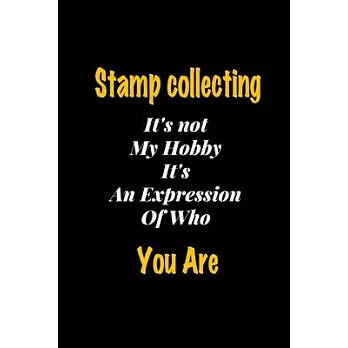 Stamp collecting It’’s not my hobby It’’s An Expression Of Who You Are journal: Lined notebook / Stamp collecting Funny quote / Stamp collecting Journal
