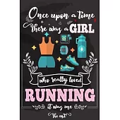 Once Upon A Time There Was A Girl Who Really Loved Running It was Me The End: Lined Journal For Girls & Women; Notebook and Diary to Write; Pages of R