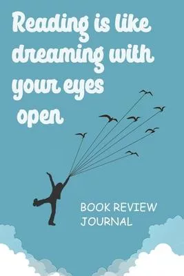 Reading is Like Dreaming With Your Eyes Open: Book Review Journal For Book Lovers and Dreamers