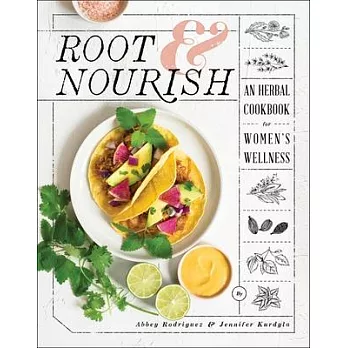 Root & Nourish: An Herbal Cookbook for Women’’s Wellness