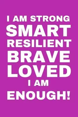 I Am Strong Smart Resilient Brave Loved I Am Enough!