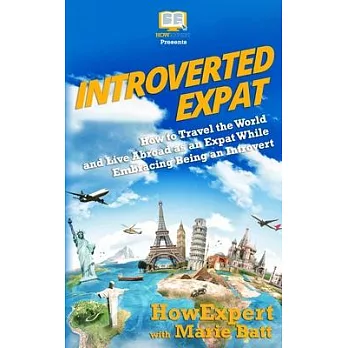 Introverted Expat: How to Travel the World and Live Abroad as an Expat While Embracing Being an Introvert