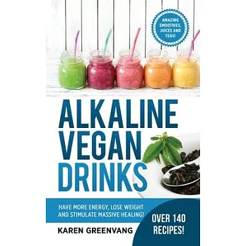 Alkaline Vegan Drinks: Have More Energy, Lose Weight and Stimulate Massive Healing!