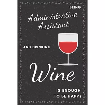 Administrative Assistant & Drinking Wine Notebook: Funny Gifts Ideas for Men/Women on Birthday Retirement or Christmas - Humorous Lined Journal to Wri
