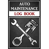 Auto Maintenance Log Book: Service and Repair Record Book For All Vehicles, Cars and Trucks