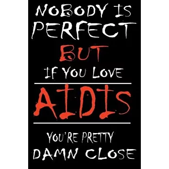 Nobody is Perfect but if you Love AIDIS You are Pretty Damn close: This Pretty Journal design is for AIDIS lovers it helps you to organize your life a