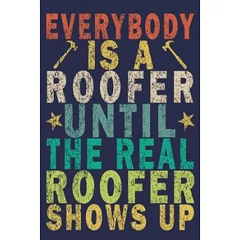 Everybody Is A Roofer Until The Real Roofer Shows Up: Funny Vintage Roofer Gifts Journal
