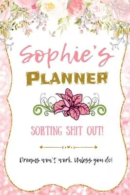 Sophie personalized Name undated Daily and monthly planner/organizer: Sorting Shit Out funny Planner, 6 months,1 day per page. Daily Schedule, Goals,