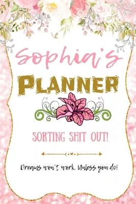 Sophia personalized Name undated Daily and monthly planner/organizer: Sorting Shit Out funny Planner, 6 months,1 day per page. Daily Schedule, Goals,