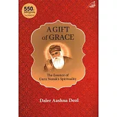 A Gift of Grace: The Essence of Guru Nanak’’s Spirituality