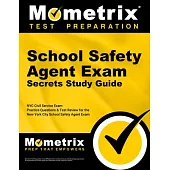 School Safety Agent Exam Secrets Study Guide: NYC Civil Service Exam Practice Questions & Test Review for the New York City School Safety Agent Exam