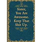Sister, You Are Awesome. Keep That Shit Up. Lined Notebook: Gifts for Sister, Christmas, Birthday, Graduation, Vintage Book Design