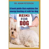 Reiki for Dog: A book guide that explains the energy healing of reiki for dog