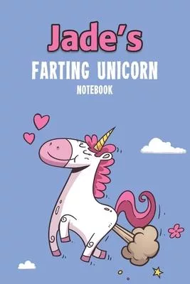 Jade’’s Farting Unicorn Notebook: Funny & Unique Personalised Notebook Gift For A Girl Called Jade - 100 Pages - Perfect for Girls & Women - A Great No