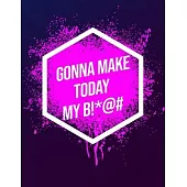 I’’m Gonna Make Today My B!*@#: Inspirational Quote Notebook