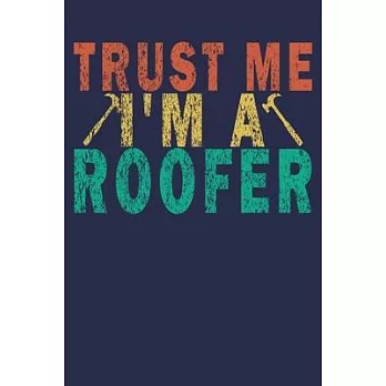 Trust Me I’’m a Roofer: Funny Vintage Roofer Gifts Journal