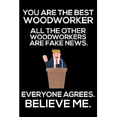 You Are The Best Woodworker All The Other Woodworkers Are Fake News. Everyone Agrees. Believe Me.: Trump 2020 Notebook, Presidential Election, Funny P