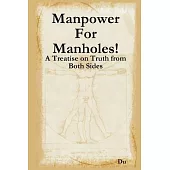 Manpower For Manholes!: A Treatise on Truth from Both Sides
