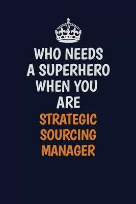Who Needs A Superhero When You Are Strategic Sourcing Manager: Career journal, notebook and writing journal for encouraging men, women and kids. A fra
