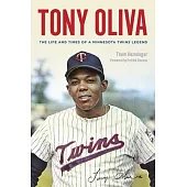 Tony Oliva: The Life and Times of a Minnesota Twins Legend