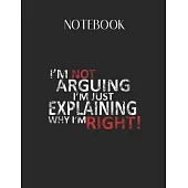 Notebook: Im Not Arguing Im Just Explaining Why Im Righ Lovely Composition Notes Notebook for Work Marble Size College Rule Line