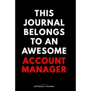 THIS JOURNAL BELONGS TO AN AWESOME Account Manager Notebook / Journal 6x9 Ruled Lined 120 Pages: for Account Manager 6x9 notebook / journal 120 pages